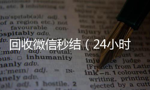 回收微信秒结（高价收v24小时在线回收微信秒结）